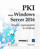 Couverture du livre « PKI sous Windows Server 2016 ; sécurité, cryptographie et certificats » de Patrick Izzo aux éditions Eni