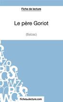 Couverture du livre « Le père Goriot de Balzac : analyse complète de l'oeuvre » de Mathieu Durel aux éditions Fichesdelecture.com