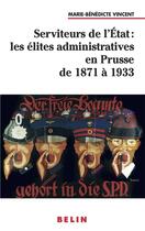 Couverture du livre « Serviteurs de l'état : les élites administratives en prusse de 1871 à 1933) » de Vincent M-B. aux éditions Belin