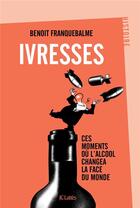 Couverture du livre « Ivresses ; ces moments où l'alcool changea la face du monde » de Benoit Franquebalme aux éditions Lattes