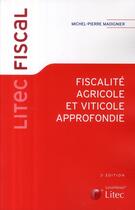 Couverture du livre « Fiscalité agricole et viticole approfondie » de Madignier M-P. aux éditions Lexisnexis