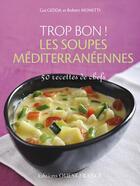 Couverture du livre « Trop bon ! les soupes méditerranéennes ; 50 recettes de chefs » de Gui Gedda et Robert Monetti aux éditions Ouest France