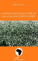 Couverture du livre « Le drame démocratique africain sur scène en Côte d'Ivoire » de Paul N'Da aux éditions L'harmattan