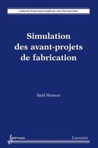 Couverture du livre « Simulation des avant-projets de fabrication » de Hamou Said aux éditions Hermes Science Publications