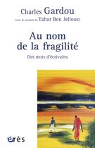 Couverture du livre « Au nom de la fragilité ; des mots d'écrivains » de Gardou Charles/Ben J aux éditions Eres