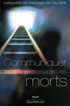 Couverture du livre « Communiquer avec les morts - interpreter les messages de l'au-dela » de David Varner aux éditions Quebecor