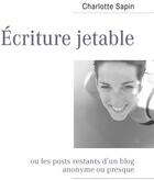 Couverture du livre « Écriture jetable ; ou les posts restants dun blog anonyme ou presque » de Charlotte Sapin aux éditions Books On Demand