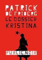 Couverture du livre « Le dossier Kristina » de Patrick De Friberg aux éditions Publie.net