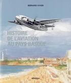 Couverture du livre « Histoire de l'aviation au pays basque - des origines a nos jours » de Bernard Vivier aux éditions Atlantica