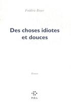 Couverture du livre « Des choses idiotes et douces » de Frederic Boyer aux éditions P.o.l