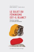 Couverture du livre « Le sujet du feminisme est-il blanc ? ; femmes racisées et recherche féministe » de Naima Hamrouni et Chantal Maille aux éditions Remue Menage