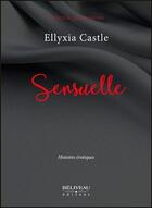 Couverture du livre « Sensuelle ; histoires érotiques » de Ellyxia Castle aux éditions Beliveau