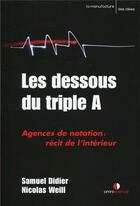 Couverture du livre « Les dessous du triple A ; agence de notation: récit de l'intérieur » de Nicolas Weill et Samuel Didier aux éditions Omniscience