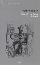 Couverture du livre « Idées byzantines t.1 » de Gilbert Dagron aux éditions Achcbyz