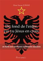 Couverture du livre « Du fond de l'enfer, j'ai vu Jésus en croix » de Dom Simon Jubani aux éditions Docteur Angelique