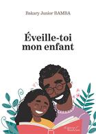 Couverture du livre « Éveille-toi mon enfant » de Bamba Bakary Junior aux éditions Baudelaire