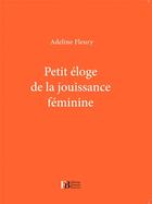 Couverture du livre « PETIT ELOGE ; petite éloge de la jouissance féminine » de Adeline Fleury aux éditions Les Peregrines