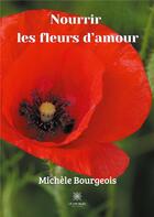 Couverture du livre « Nourrir les fleurs d'amour » de Michele Bourgeois aux éditions Le Lys Bleu