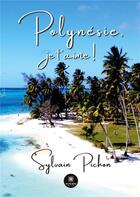 Couverture du livre « Polynésie, je t'aime ! » de Sylvain Pichon aux éditions Le Lys Bleu
