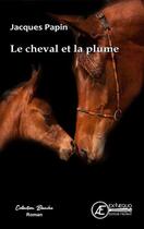 Couverture du livre « Le cheval et la plume » de Jacques Papin aux éditions Ex Aequo