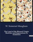 Couverture du livre « The Land of the Blessed Virgin: Sketches and Impressions in Andalusia » de W. Somerset Maugham aux éditions Culturea