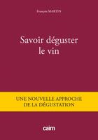 Couverture du livre « Savoir déguster le vin : une nouvelle approche de la dégustation » de Francois Martin aux éditions Cairn