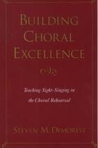 Couverture du livre « Building Choral Excellence: Teaching Sight-Singing in the Choral Rehea » de Demorest Steven M aux éditions Oxford University Press Usa