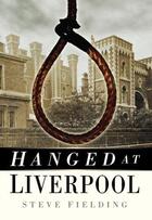 Couverture du livre « Hanged At Liverpool » de Fielding Steve aux éditions History Press Digital
