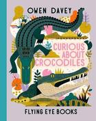 Couverture du livre « CURIOUS ABOUT CROCODILES » de Owen Davey aux éditions Flying Eye Books