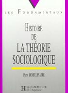 Couverture du livre « Histoire de la théorie sociologique » de Pierre Demeulenaere aux éditions Hachette Education