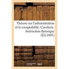 Couverture du livre « Théorie sur l'administration et la comptabilité. Cavalerie. Instruction théorique prescrite par : l'ordonnance royale et par les décisions ministérielles des 5 décembre 1840 et 14 juin 1845 » de Leneveu aux éditions Hachette Bnf