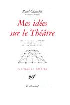 Couverture du livre « Mes idées sur le théâtre » de Paul Claudel aux éditions Gallimard (patrimoine Numerise)