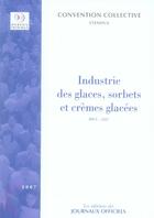 Couverture du livre « Industrie des glaces, sorbets et cremes glacees n 3030 2007 - etendue idcc : 2567 » de  aux éditions Direction Des Journaux Officiels