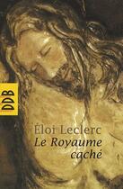 Couverture du livre « Le royaume caché » de Eloi Leclerc aux éditions Desclee De Brouwer