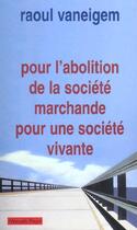 Couverture du livre « Pour l'abolition de la societe marchande pour une societe vivante » de Raoul Vaneigem aux éditions Payot