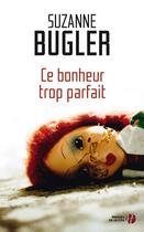 Couverture du livre « Ce bonheur trop parfait » de Suzanne Bugler aux éditions Presses De La Cite