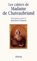 Couverture du livre « Les cahiers de Madame de Chateaubriand » de Jean-Paul Clément aux éditions Perrin