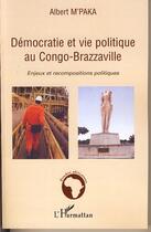 Couverture du livre « Démocratie et vie politique au congo-brazzaville ; enjeux et recompositions politiques » de Albert M'Paka aux éditions Editions L'harmattan