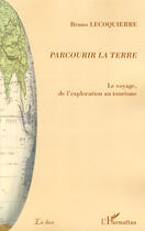 Couverture du livre « Parcourir la terre ; le voyage, de l'exploration au tourisme » de Bruno Lecoquierre aux éditions Editions L'harmattan