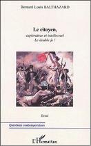 Couverture du livre « Le citoyen, explorateur et intellectuel - le double je ! » de Balthazard B L. aux éditions Editions L'harmattan