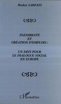 Couverture du livre « Flexibilité et création d'emplois : un défi pour le dialogue social en Europe » de Hedva Sarfati aux éditions Editions L'harmattan