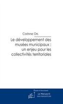 Couverture du livre « Le développement des musées municipaux ; un enjeu pour les collectivités territoriales » de Corinne Ors aux éditions Editions Le Manuscrit