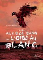 Couverture du livre « Les ailes de sang de l'oiseau blanc » de Michel Fievet aux éditions Amalthee