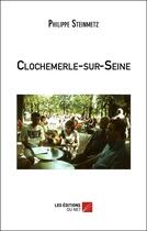 Couverture du livre « Clochemerle-sur-seine » de Philippe Steinmetz aux éditions Editions Du Net