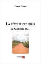 Couverture du livre « La révolte des doux ; le handicapé élu... » de Yannick Tchango aux éditions Editions Du Net