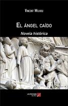 Couverture du livre « El ángel caído : novela histórica » de Vincent Milhou aux éditions Editions Du Net