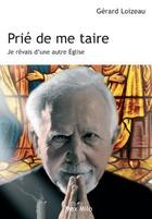 Couverture du livre « Prié de me taire ; je rêvais d'une autre Eglise » de Gerard Loizeau aux éditions Max Milo Editions