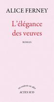 Couverture du livre « L'élégance des veuves » de Alice Ferney aux éditions Ditions Actes Sud