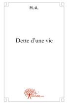Couverture du livre « Dette d'une vie » de A M aux éditions Edilivre