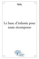 Couverture du livre « Le banc d'infamie pour toute recompense » de Nelly Nelly aux éditions Edilivre